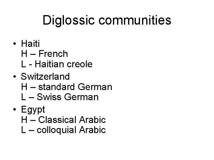 Diglossic communities • Haiti H – French L - Haitian creole • Switzerland H
