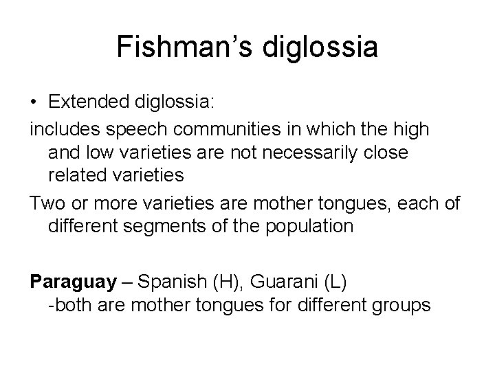Fishman’s diglossia • Extended diglossia: includes speech communities in which the high and low