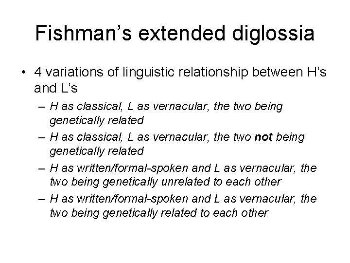 Fishman’s extended diglossia • 4 variations of linguistic relationship between H’s and L’s –