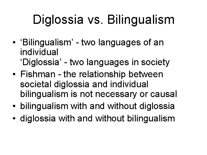 Diglossia vs. Bilingualism • ‘Bilingualism’ - two languages of an individual ‘Diglossia’ - two
