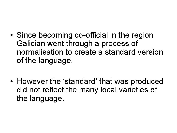  • Since becoming co-official in the region Galician went through a process of