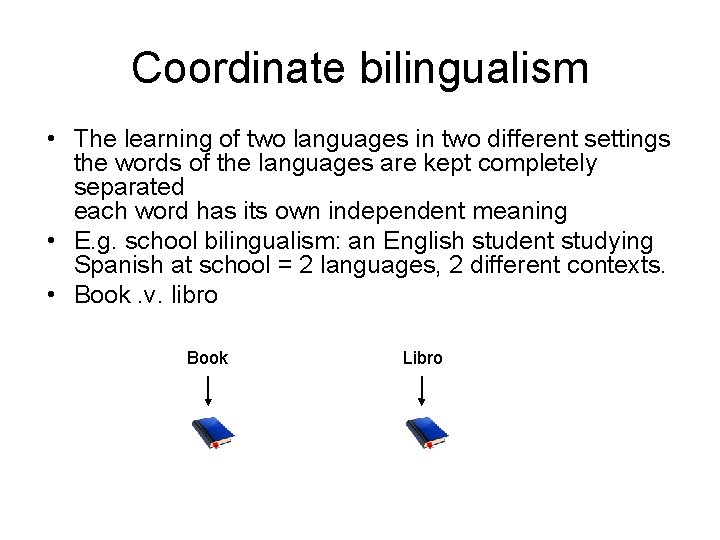 Coordinate bilingualism • The learning of two languages in two different settings the words