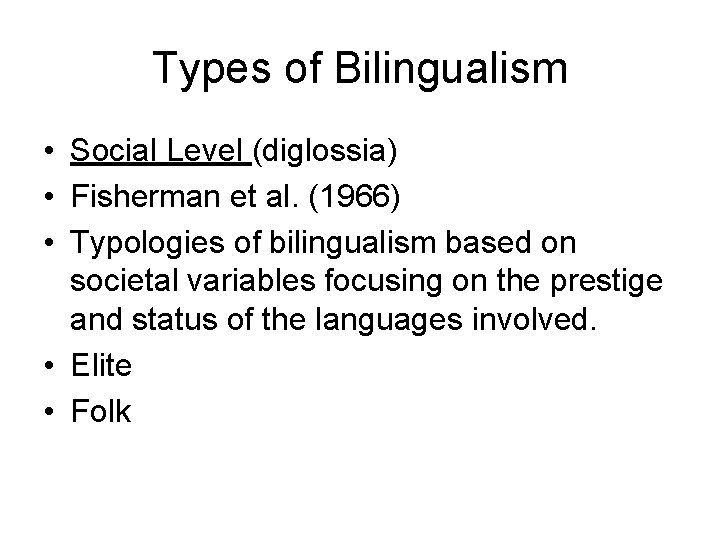 Types of Bilingualism • Social Level (diglossia) • Fisherman et al. (1966) • Typologies