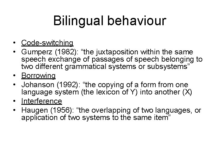 Bilingual behaviour • Code-switching • Gumperz (1982): “the juxtaposition within the same speech exchange