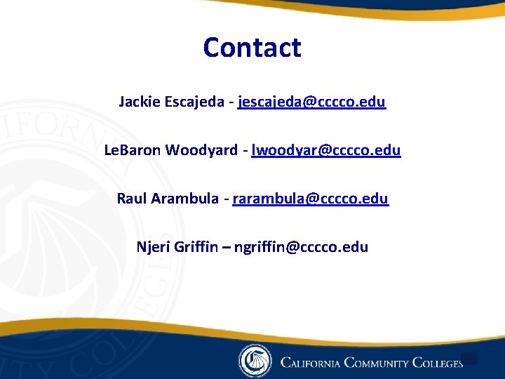Contact Jackie Escajeda - jescajeda@cccco. edu Le. Baron Woodyard - lwoodyar@cccco. edu Raul Arambula