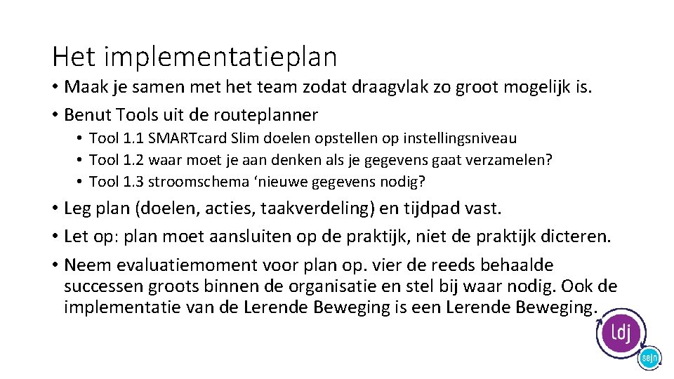 Het implementatieplan • Maak je samen met het team zodat draagvlak zo groot mogelijk