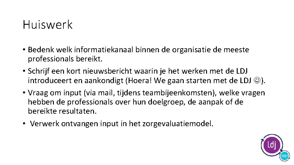 Huiswerk • Bedenk welk informatiekanaal binnen de organisatie de meeste professionals bereikt. • Schrijf