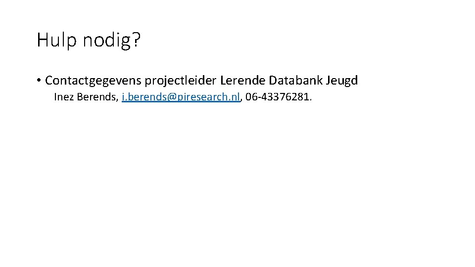Hulp nodig? • Contactgegevens projectleider Lerende Databank Jeugd Inez Berends, i. berends@piresearch. nl, 06