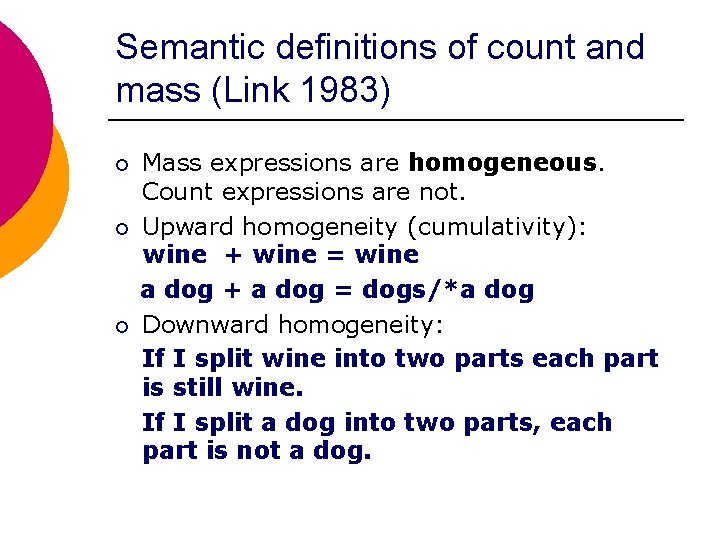 Semantic definitions of count and mass (Link 1983) Mass expressions are homogeneous. Count expressions