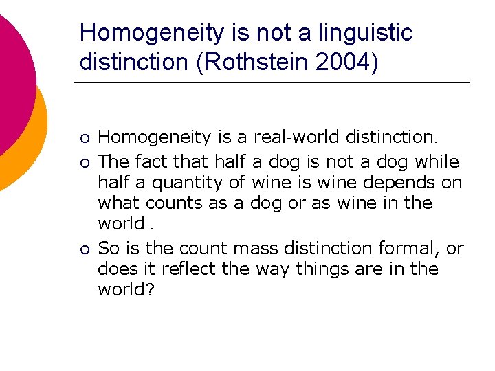 Homogeneity is not a linguistic distinction (Rothstein 2004) ¡ ¡ ¡ Homogeneity is a