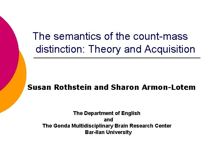 The semantics of the count-mass distinction: Theory and Acquisition Susan Rothstein and Sharon Armon-Lotem