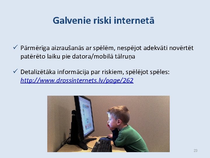 Galvenie riski internetā ü Pārmērīga aizraušanās ar spēlēm, nespējot adekvāti novērtēt patērēto laiku pie