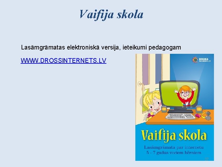 Vaifija skola Lasāmgrāmatas elektroniskā versija, ieteikumi pedagogam WWW. DROSSINTERNETS. LV 37 