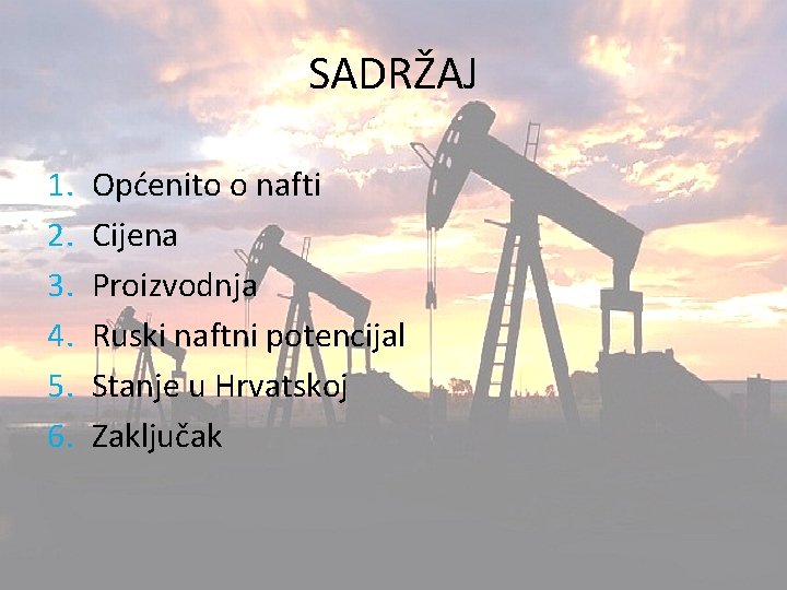 SADRŽAJ 1. 2. 3. 4. 5. 6. Općenito o nafti Cijena Proizvodnja Ruski naftni