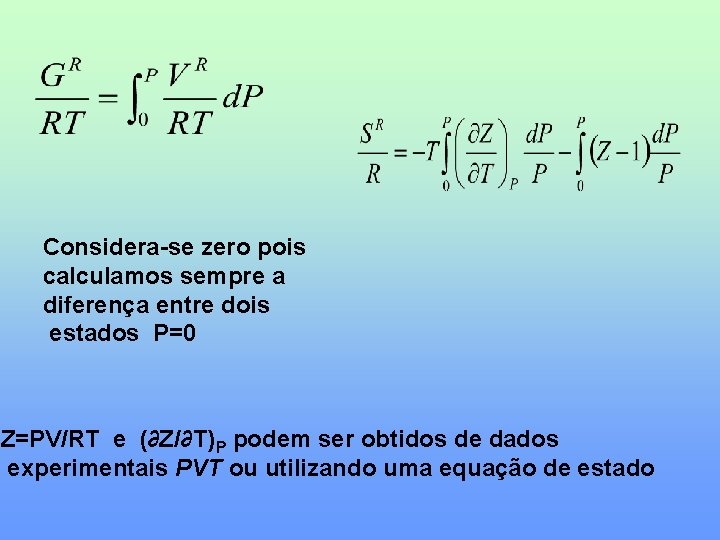 Considera-se zero pois calculamos sempre a diferença entre dois estados P=0 Z=PV/RT e (∂Z/∂T)P