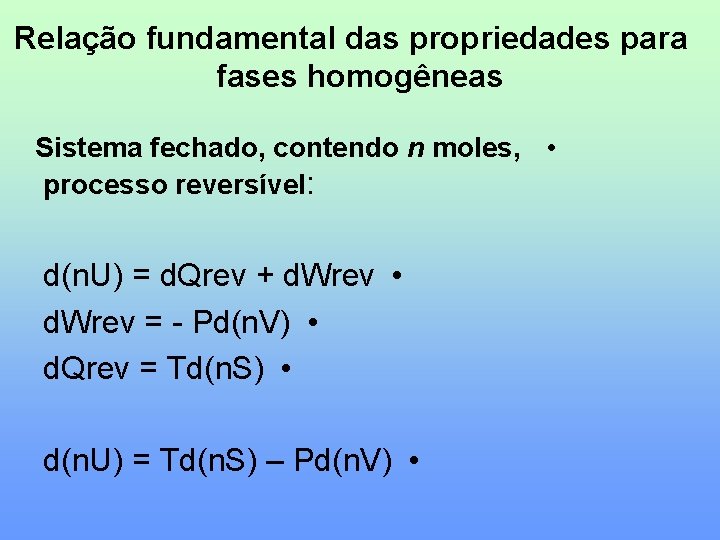 Relação fundamental das propriedades para fases homogêneas Sistema fechado, contendo n moles, • processo