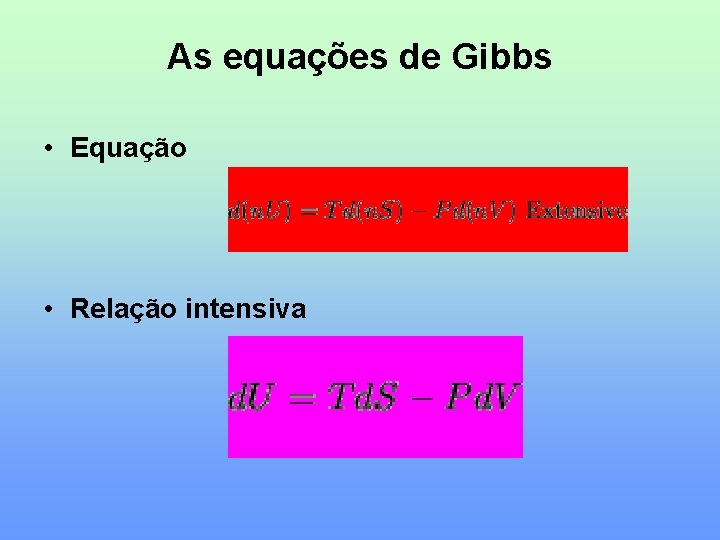 As equações de Gibbs • Equação • Relação intensiva 