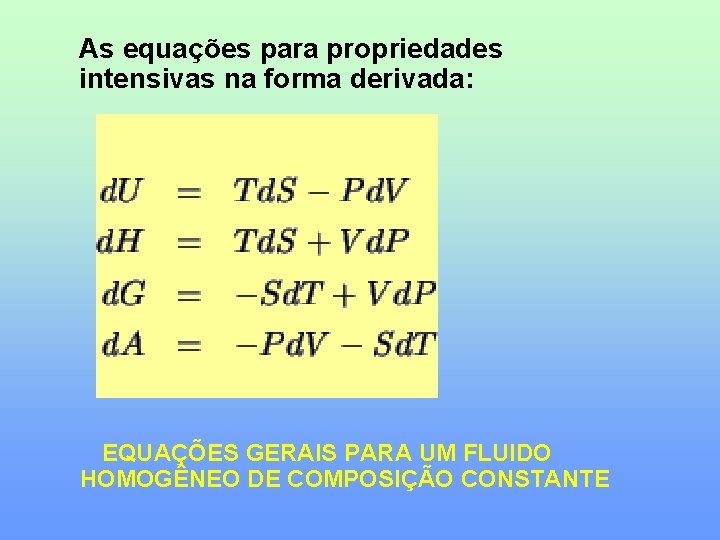 As equações para propriedades intensivas na forma derivada: EQUAÇÕES GERAIS PARA UM FLUIDO HOMOGÊNEO