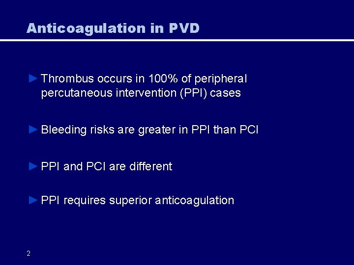 Anticoagulation in PVD ► Thrombus occurs in 100% of peripheral percutaneous intervention (PPI) cases