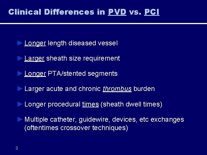 Clinical Differences in PVD vs. PCI ► Longer length diseased vessel ► Larger sheath