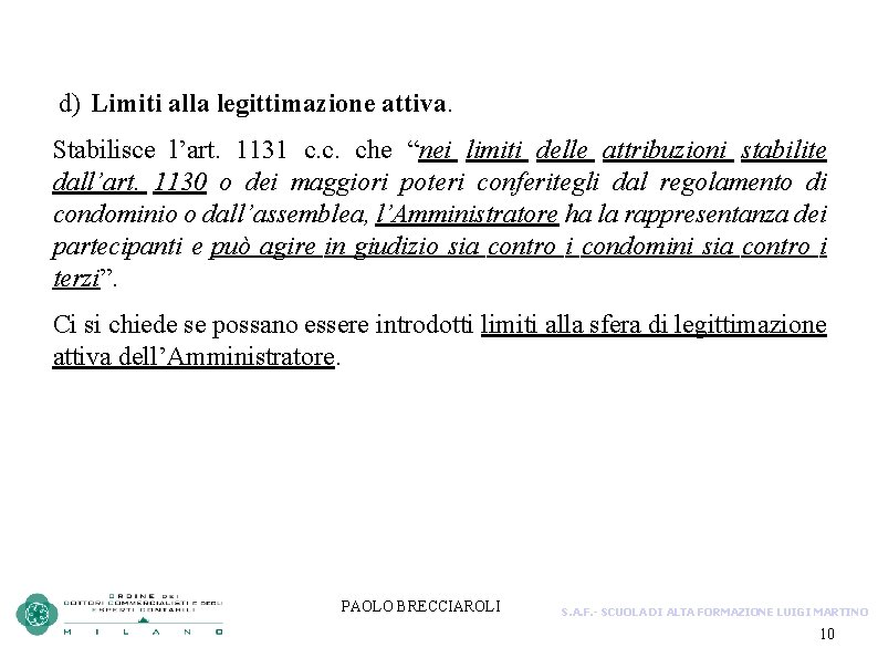  d) Limiti alla legittimazione attiva. Stabilisce l’art. 1131 c. c. che “nei limiti