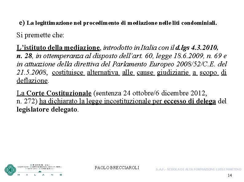 e) La legittimazione nel procedimento di mediazione nelle liti condominiali. Si premette che: L’istituto