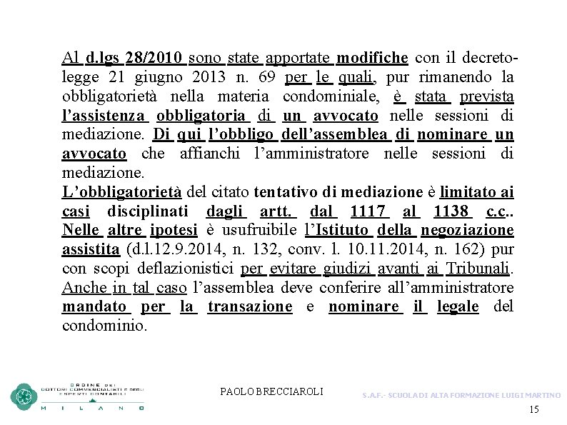 Al d. lgs 28/2010 sono state apportate modifiche con il decretolegge 21 giugno 2013