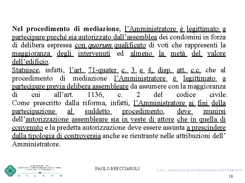 Nel procedimento di mediazione, l’Amministratore è legittimato a partecipare purché sia autorizzato dall’assemblea dei