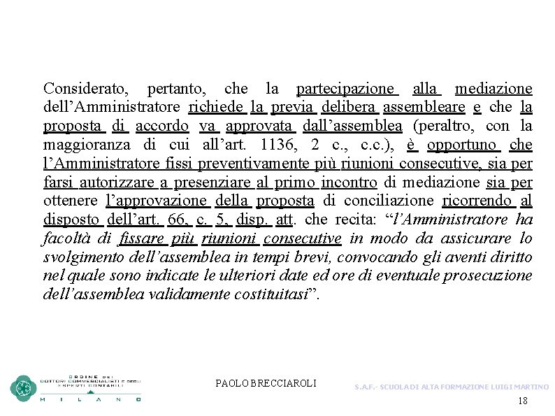 Considerato, pertanto, che la partecipazione alla mediazione dell’Amministratore richiede la previa delibera assembleare e
