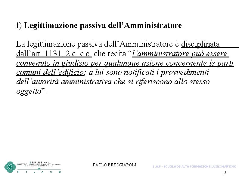 f) Legittimazione passiva dell’Amministratore. La legittimazione passiva dell’Amministratore è disciplinata dall’art. 1131, 2 c.