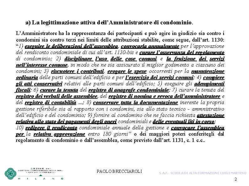 a) La legittimazione attiva dell’Amministratore di condominio. L’Amministratore ha la rappresentanza dei partecipanti e