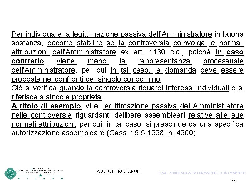 Per individuare la legittimazione passiva dell’Amministratore in buona sostanza, occorre stabilire se la controversia