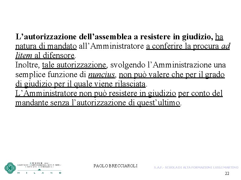 L’autorizzazione dell’assemblea a resistere in giudizio, ha natura di mandato all’Amministratore a conferire la