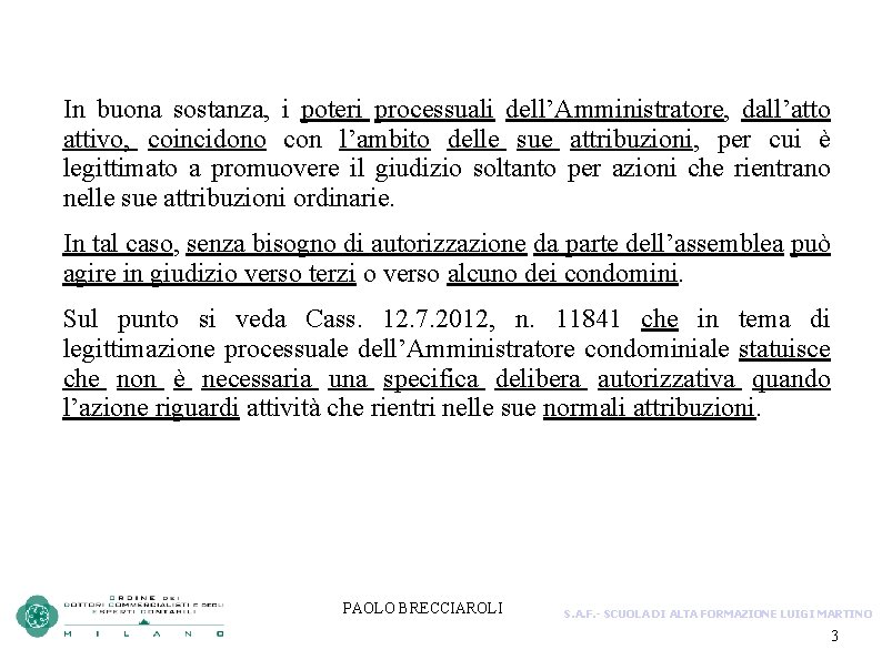 In buona sostanza, i poteri processuali dell’Amministratore, dall’atto attivo, coincidono con l’ambito delle sue