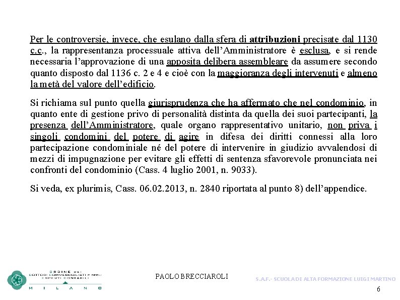 Per le controversie, invece, che esulano dalla sfera di attribuzioni precisate dal 1130 c.