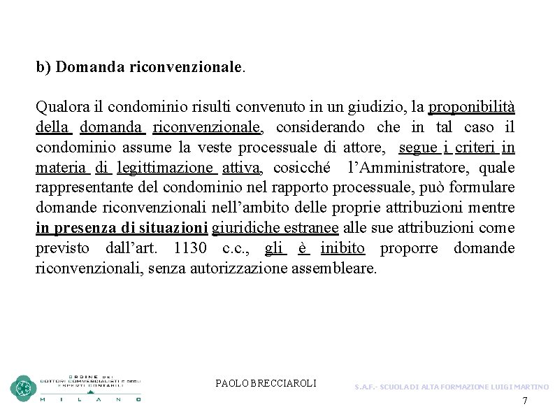  b) Domanda riconvenzionale. Qualora il condominio risulti convenuto in un giudizio, la proponibilità