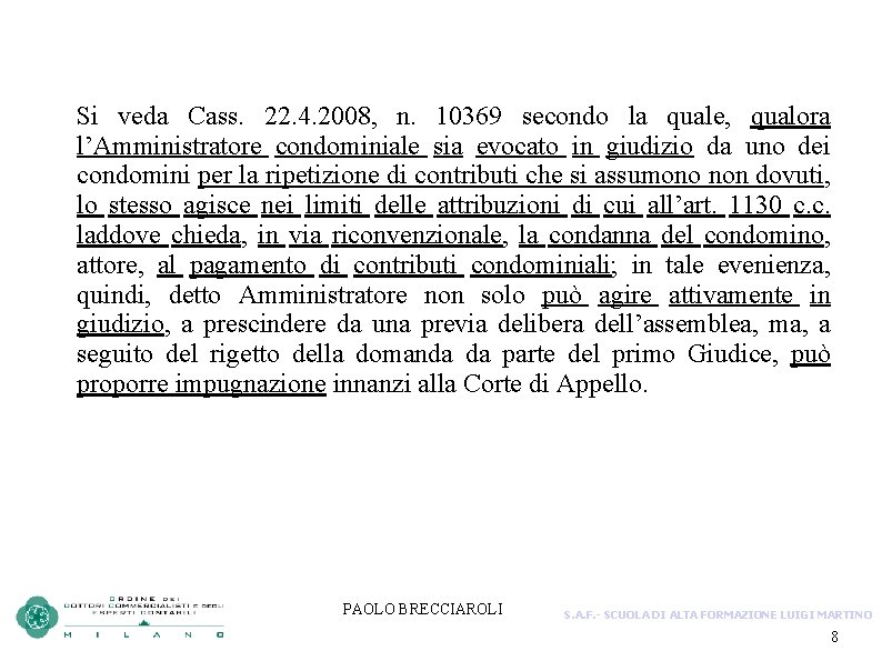 Si veda Cass. 22. 4. 2008, n. 10369 secondo la quale, qualora l’Amministratore condominiale