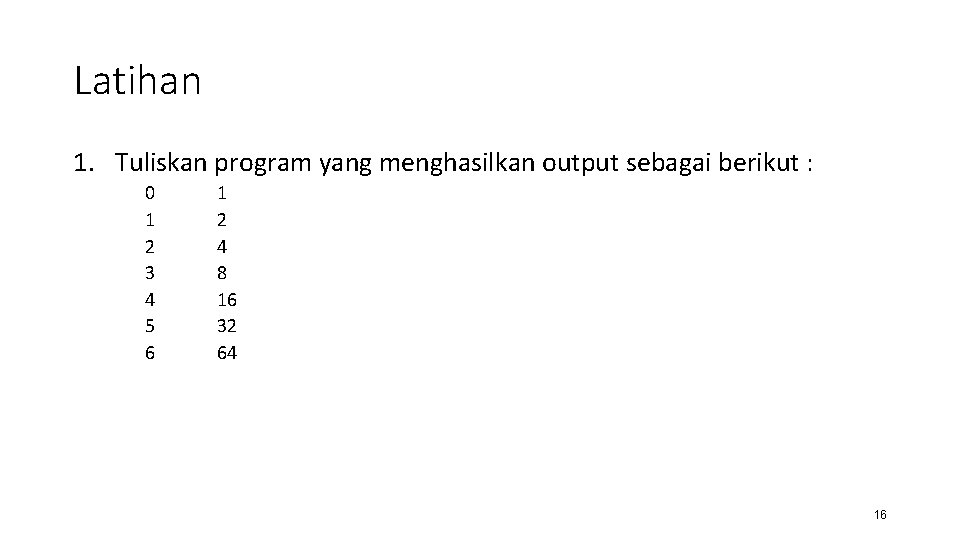 Latihan 1. Tuliskan program yang menghasilkan output sebagai berikut : 0 1 2 3