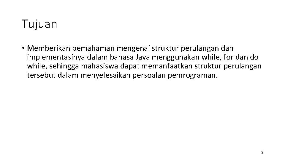 Tujuan • Memberikan pemahaman mengenai struktur perulangan dan implementasinya dalam bahasa Java menggunakan while,