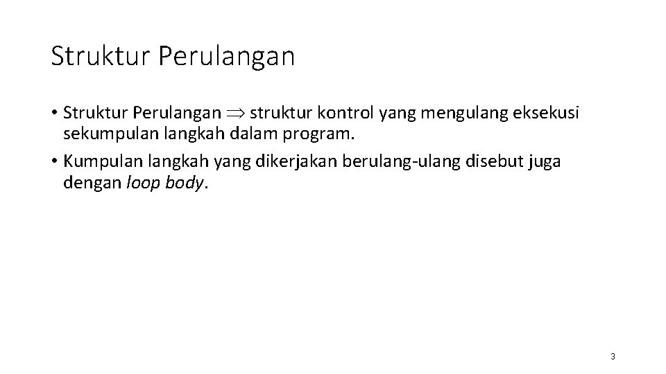 Struktur Perulangan • Struktur Perulangan struktur kontrol yang mengulang eksekusi sekumpulan langkah dalam program.