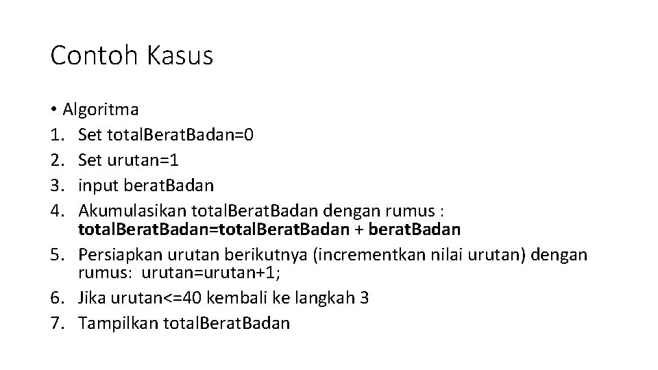 Contoh Kasus • Algoritma 1. Set total. Berat. Badan=0 2. Set urutan=1 3. input