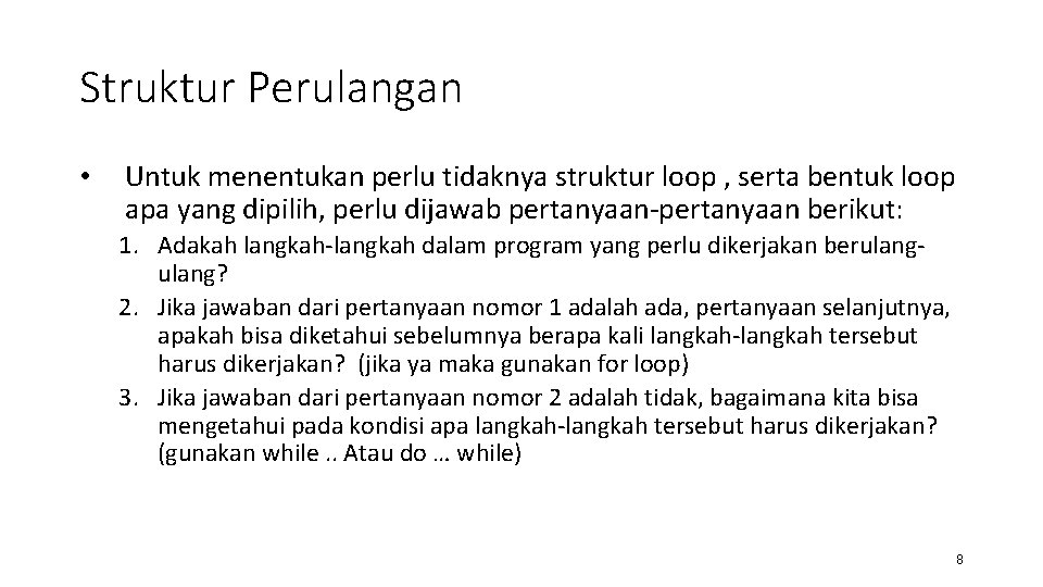 Struktur Perulangan • Untuk menentukan perlu tidaknya struktur loop , serta bentuk loop apa