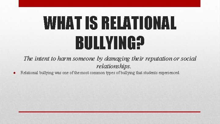 WHAT IS RELATIONAL BULLYING? The intent to harm someone by damaging their reputation or