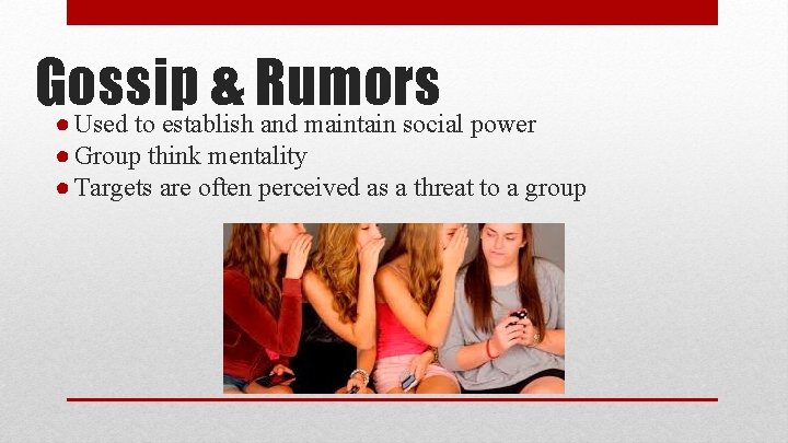 Gossip & Rumors ● Used to establish and maintain social power ● Group think