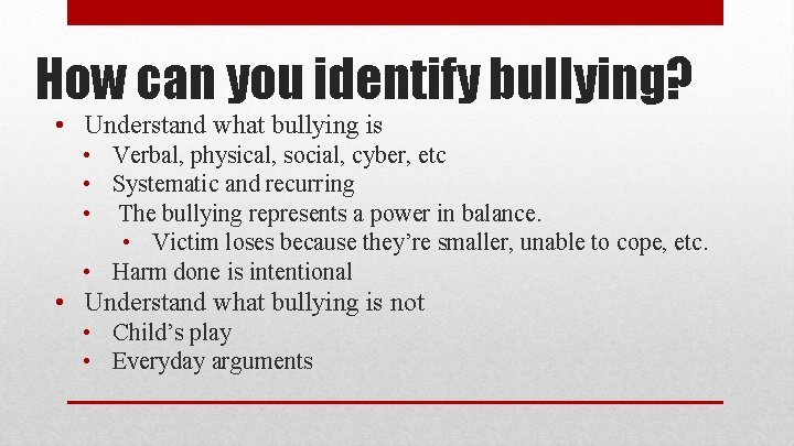 How can you identify bullying? • Understand what bullying is • Verbal, physical, social,