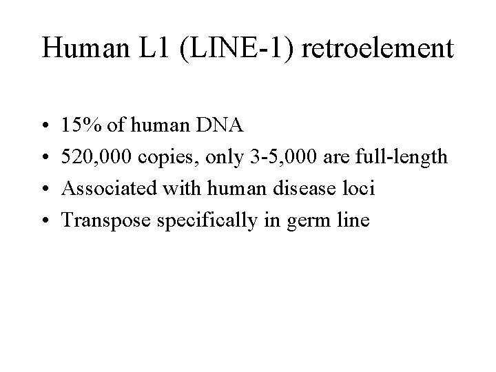 Human L 1 (LINE-1) retroelement • • 15% of human DNA 520, 000 copies,