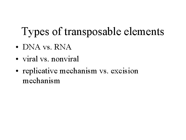 Types of transposable elements • DNA vs. RNA • viral vs. nonviral • replicative