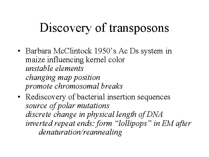 Discovery of transposons • Barbara Mc. Clintock 1950’s Ac Ds system in maize influencing