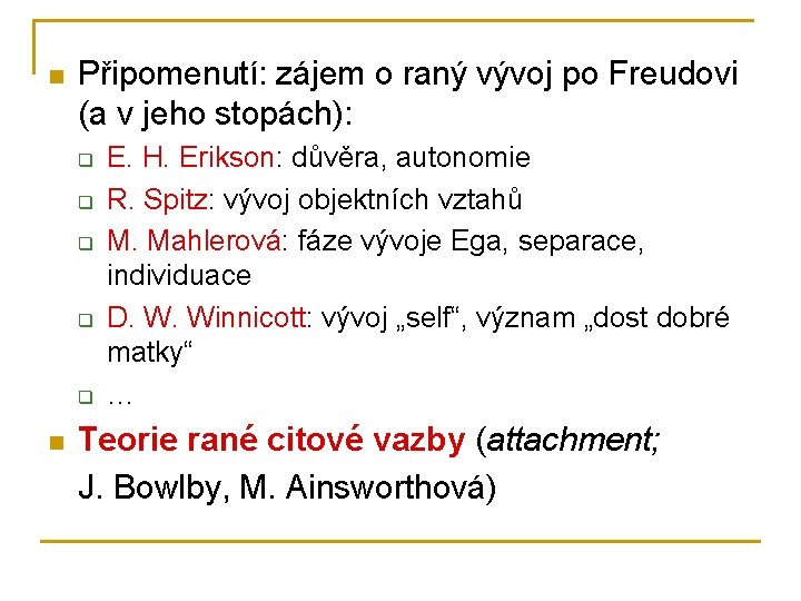 n Připomenutí: zájem o raný vývoj po Freudovi (a v jeho stopách): q q