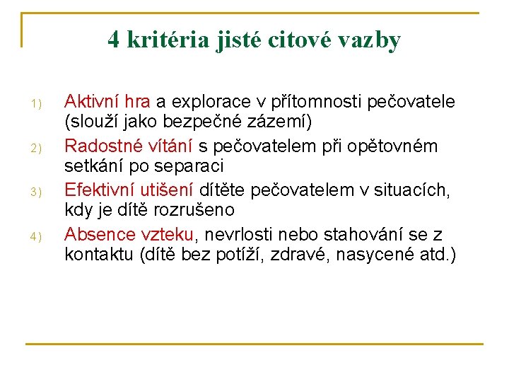 4 kritéria jisté citové vazby 1) 2) 3) 4) Aktivní hra a explorace v